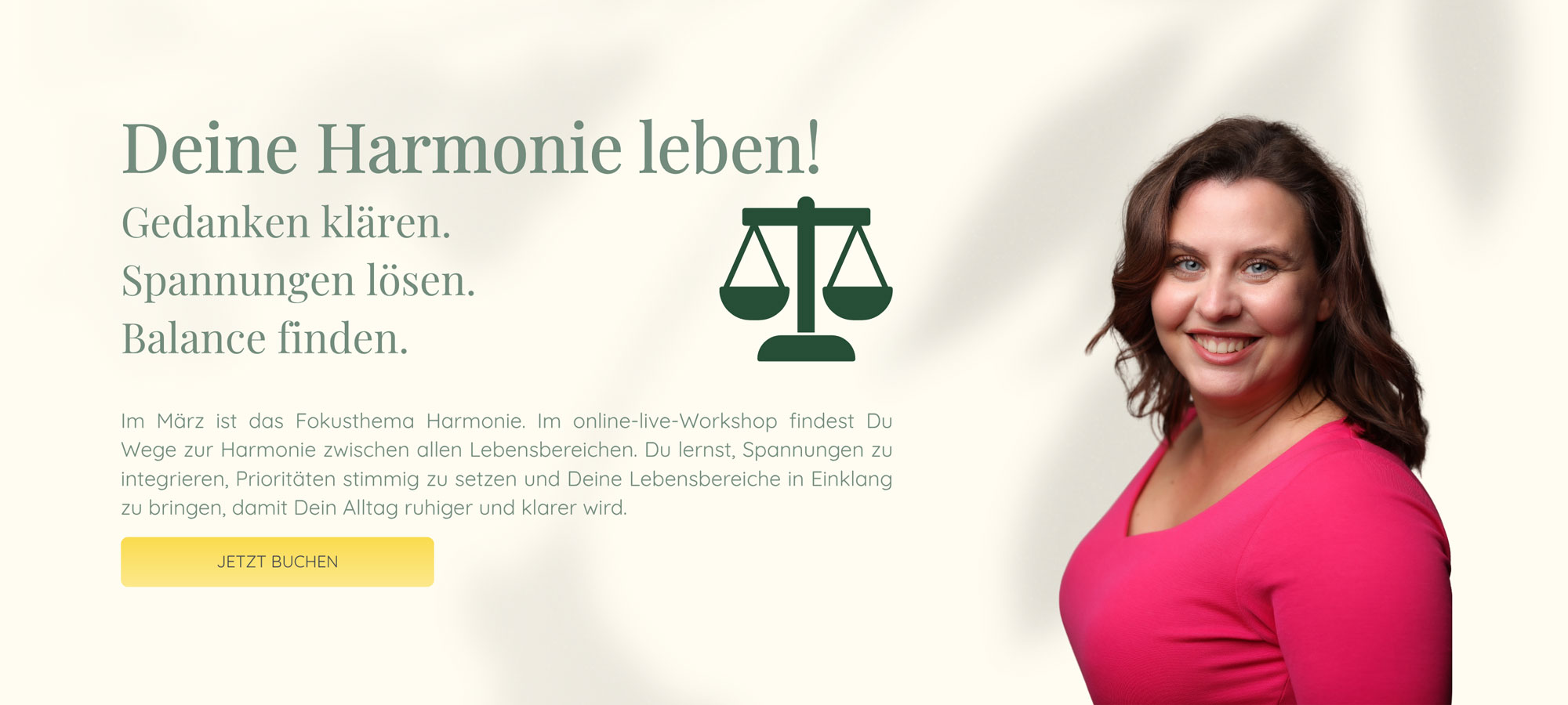 Deine Harmonie leben! | Gedanken klären. Spannungen lösen. Balance finden. | Im März ist das Fokusthema Harmonie. Im online-live-Workshop findest Du Wege zur Harmonie zwischen allen Lebensbereichen. Du lernst, Spannungen zu integrieren, Prioritäten stimmig zu setzen und Deine Lebensbereiche in Einklang zu bringen, damit Dein Alltag ruhiger und klarer wird.