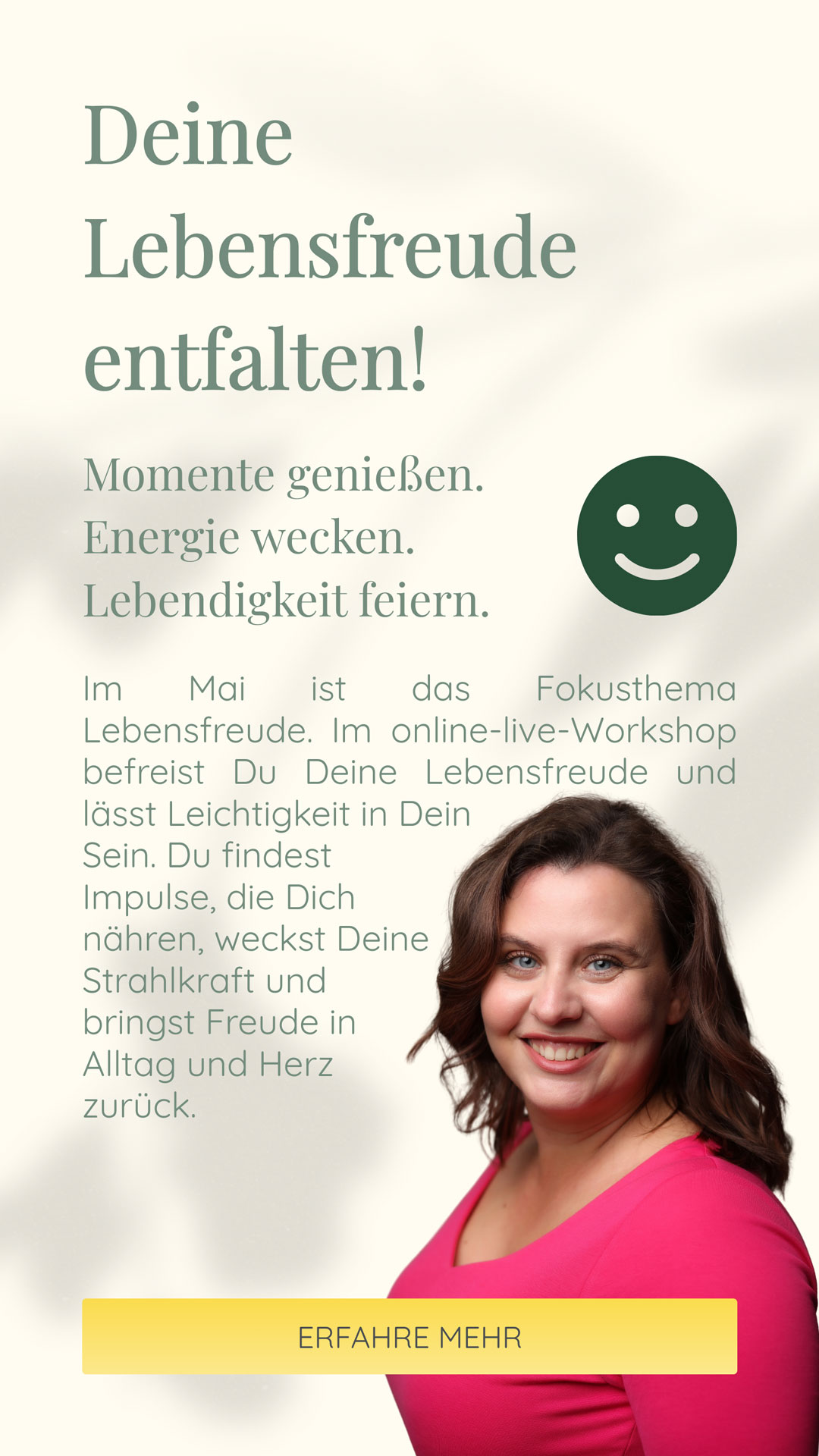 Deine Lebensfreude entfalten! | Momente genießen. Energie wecken. Lebendigkeit feiern. | Im Mai ist das Fokusthema Lebensfreude. Im online-live-Workshop befreist Du Deine Lebensfreude und lässt Leichtigkeit in Dein Sein. Du findest Impulse, die Dich nähren, weckst Deine Strahlkraft und bringst Freude in Alltag und Herz zurück.